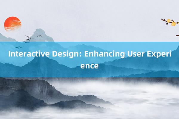 Interactive Design: Enhancing User Experience